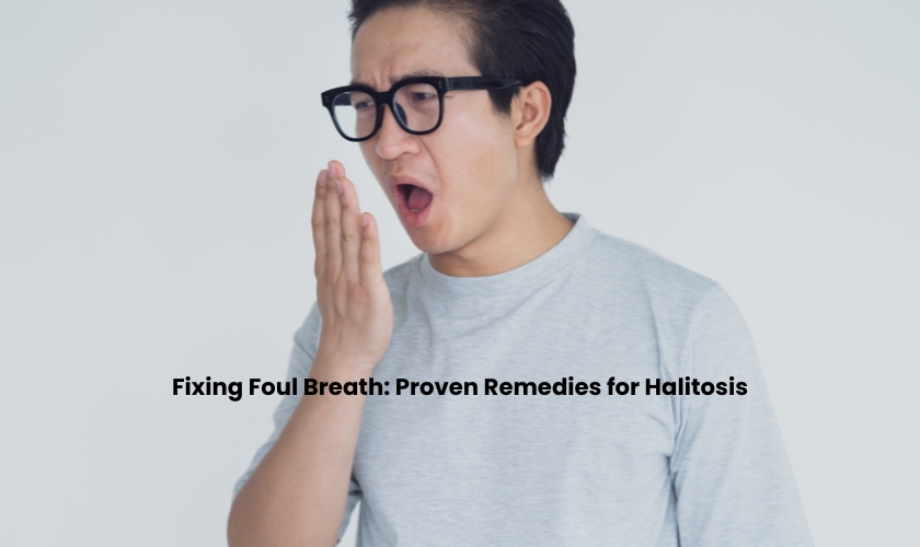Fixing Foul Breath: Proven Remedies for Halitosis